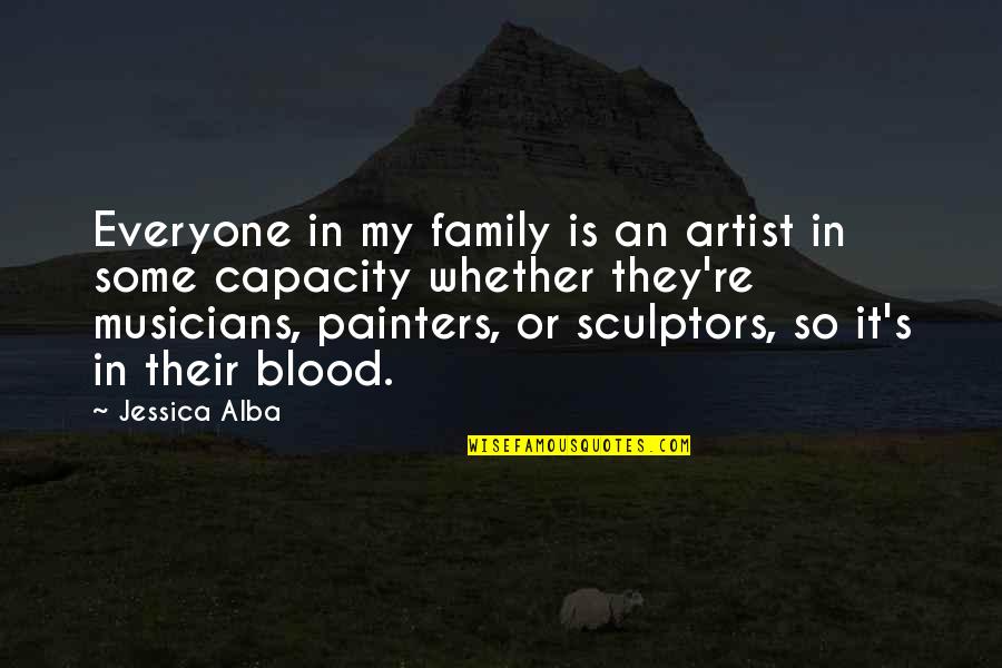 Family Not Of Blood Quotes By Jessica Alba: Everyone in my family is an artist in