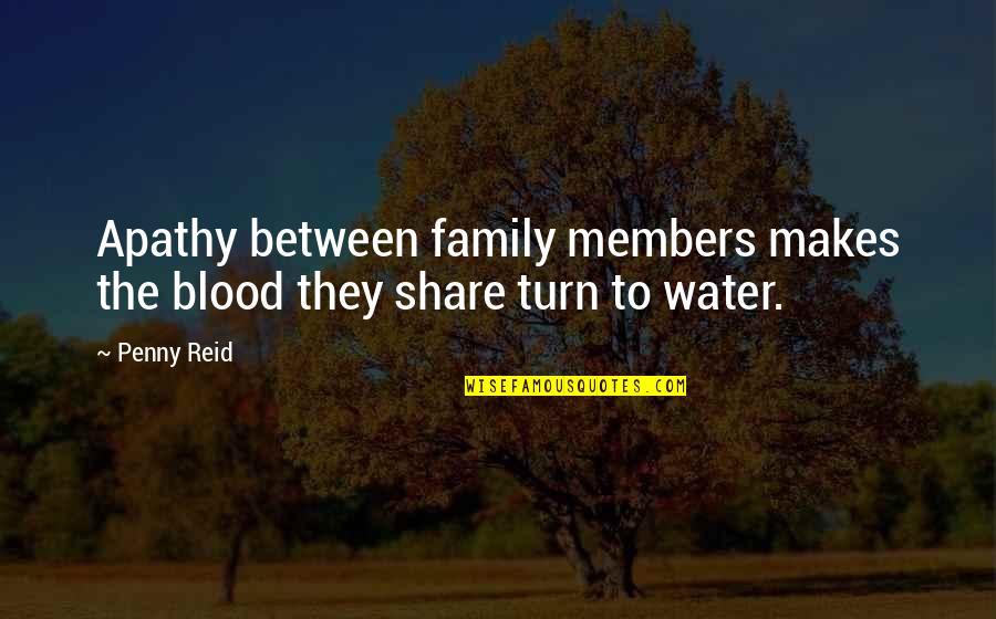 Family Not Of Blood Quotes By Penny Reid: Apathy between family members makes the blood they
