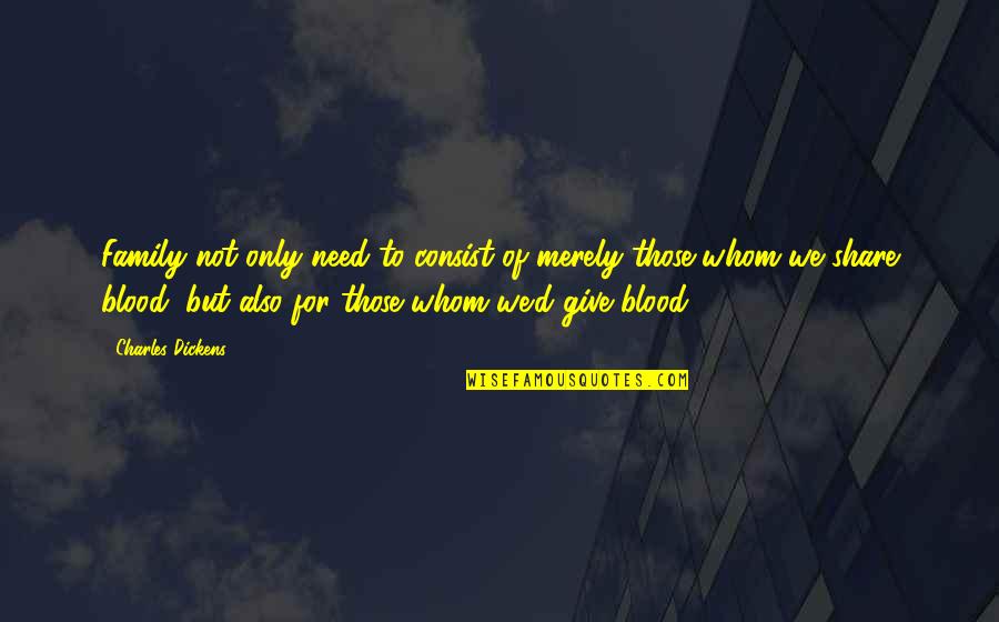 Family Not Only Blood Quotes By Charles Dickens: Family not only need to consist of merely Family Not Only Blood Quotes By Charles Dickens: Family not only need to consist of merely