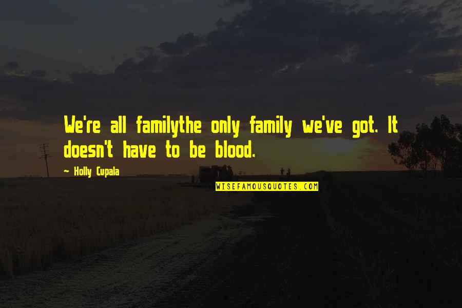 Family Not Only Blood Quotes By Holly Cupala: We're all familythe only family we've got. It