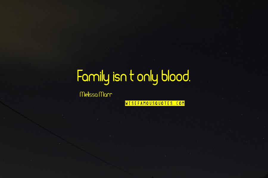Family Not Only Blood Quotes By Melissa Marr: Family isn't only blood. Family Not Only Blood Quotes By Melissa Marr: Family isn't only blood.
