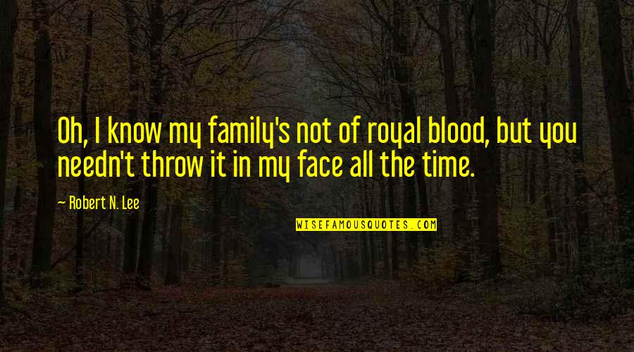 Family Not Only Blood Quotes By Robert N. Lee: Oh, I know my family's not of royal