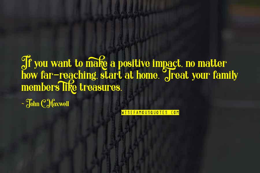 Family Not Reaching Out Quotes By John C. Maxwell: If you want to make a positive impact,