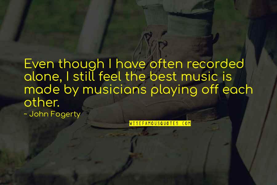 Family Not Reaching Out Quotes By John Fogerty: Even though I have often recorded alone, I Family Not Reaching Out Quotes By John Fogerty: Even though I have often recorded alone, I