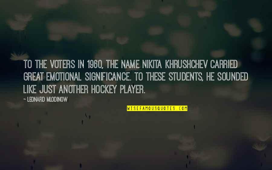 Family Not Seeing Your Child Quotes By Leonard Mlodinow: To the voters in 1960, the name Nikita