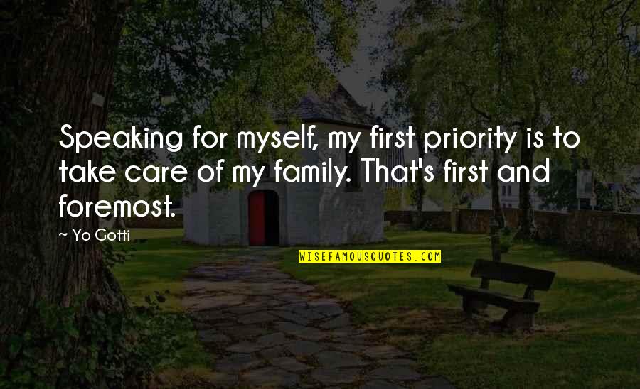 Family Not Speaking Quotes By Yo Gotti: Speaking for myself, my first priority is to Family Not Speaking Quotes By Yo Gotti: Speaking for myself, my first priority is to