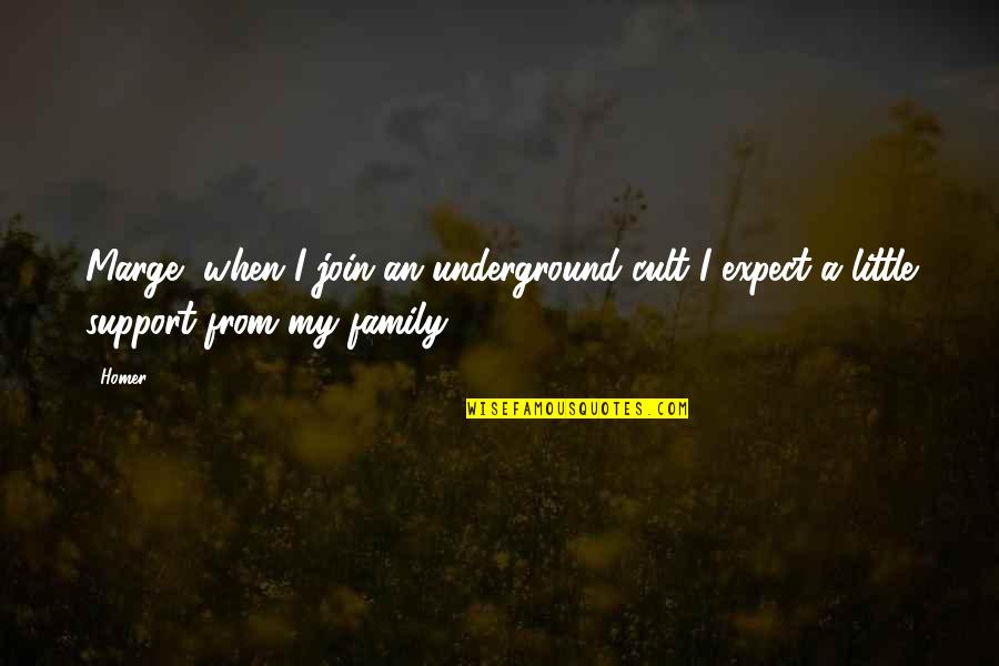 Family Not Support Quotes By Homer: Marge, when I join an underground cult I