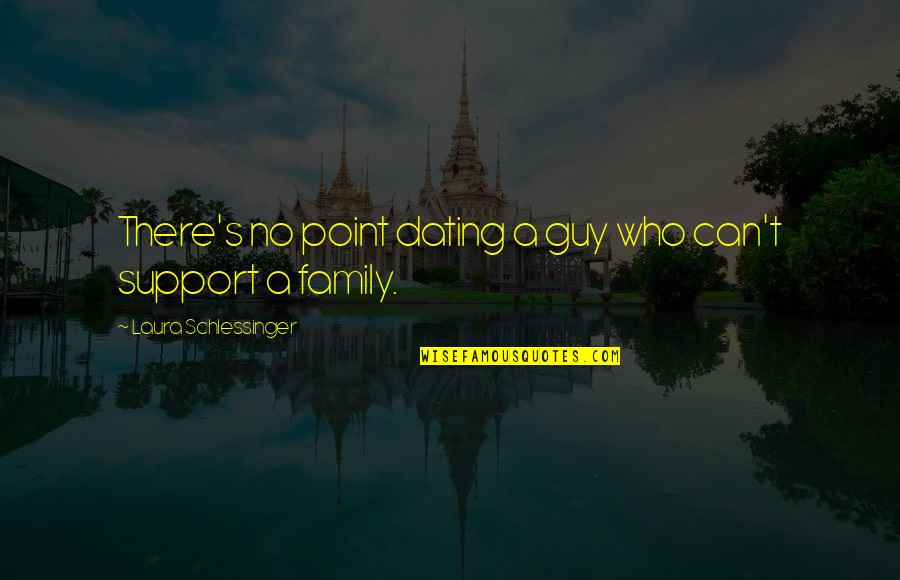 Family Not Support Quotes By Laura Schlessinger: There's no point dating a guy who can't