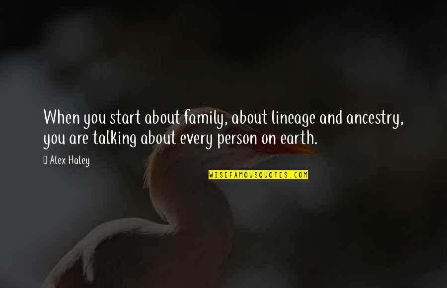 Family Not Talking To You Quotes By Alex Haley: When you start about family, about lineage and