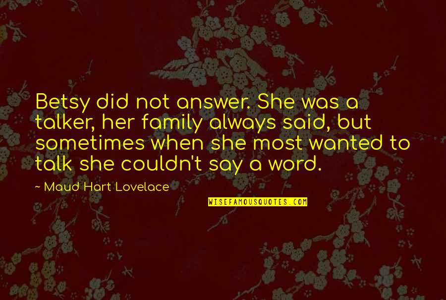 Family Not Talking To You Quotes By Maud Hart Lovelace: Betsy did not answer. She was a talker,