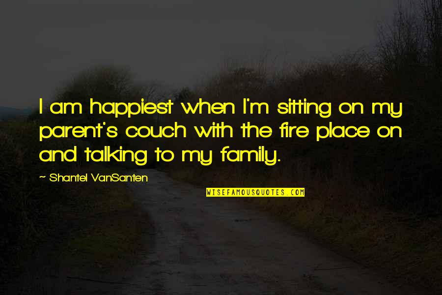 Family Not Talking To You Quotes By Shantel VanSanten: I am happiest when I'm sitting on my