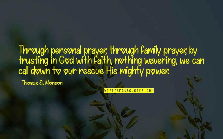Family Not Trusting You Quotes By Thomas S. Monson: Through personal prayer, through family prayer, by trusting