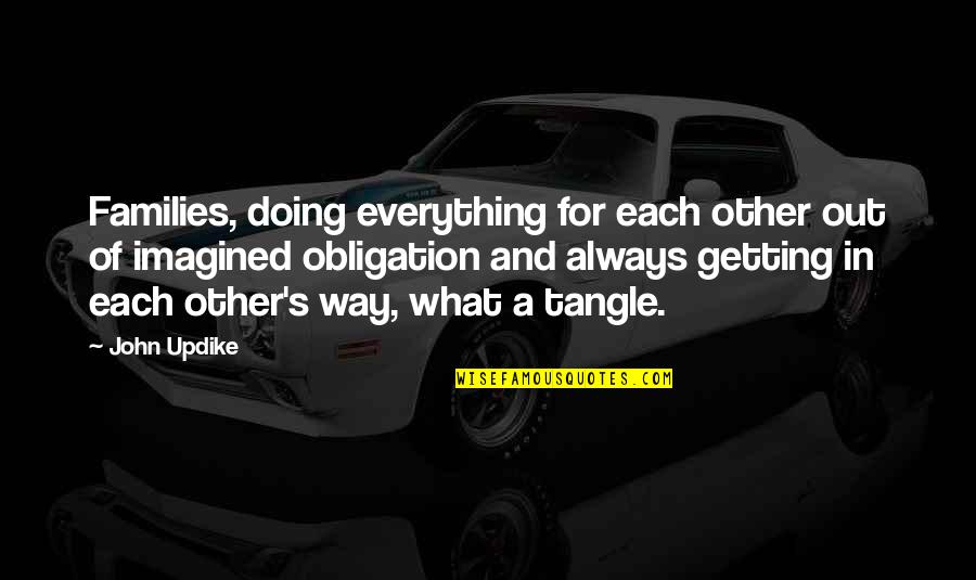 Family Obligation Quotes By John Updike: Families, doing everything for each other out of