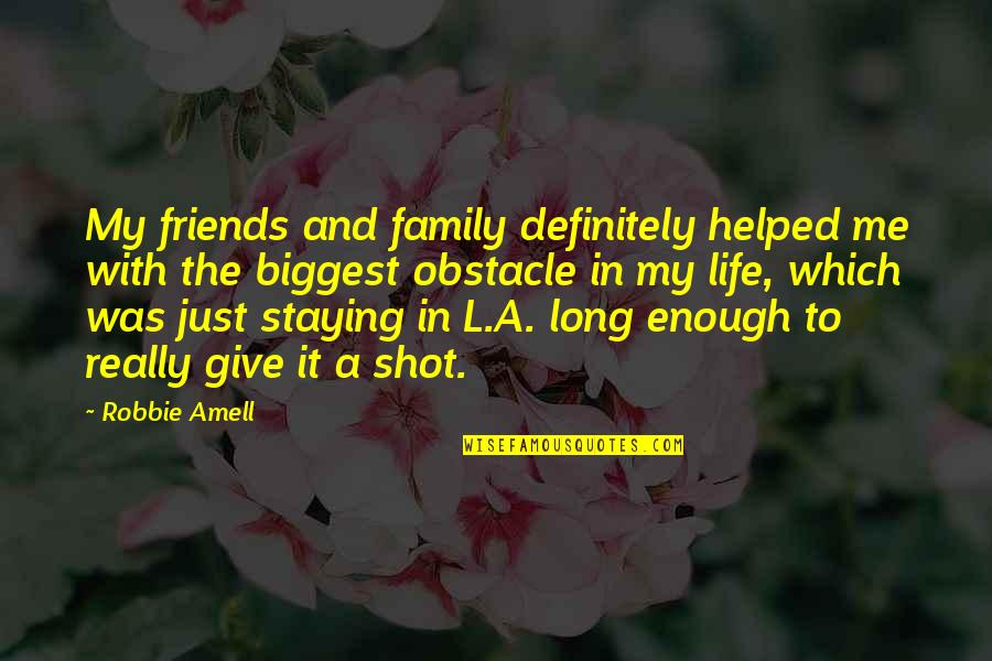 Family Obstacle Quotes By Robbie Amell: My friends and family definitely helped me with Family Obstacle Quotes By Robbie Amell: My friends and family definitely helped me with