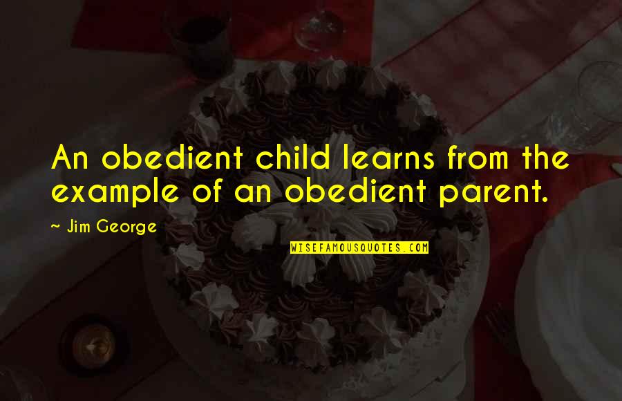 Family Of 3 Love Quotes By Jim George: An obedient child learns from the example of
