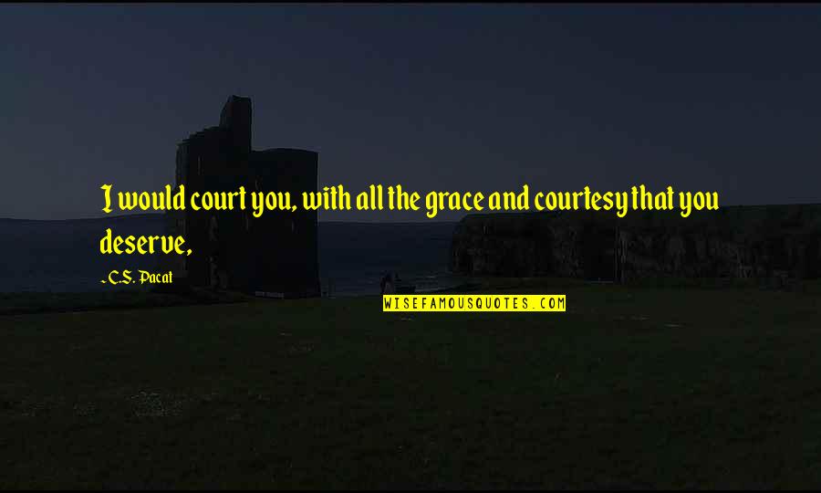 Family Of 3 Quote Quotes By C.S. Pacat: I would court you, with all the grace