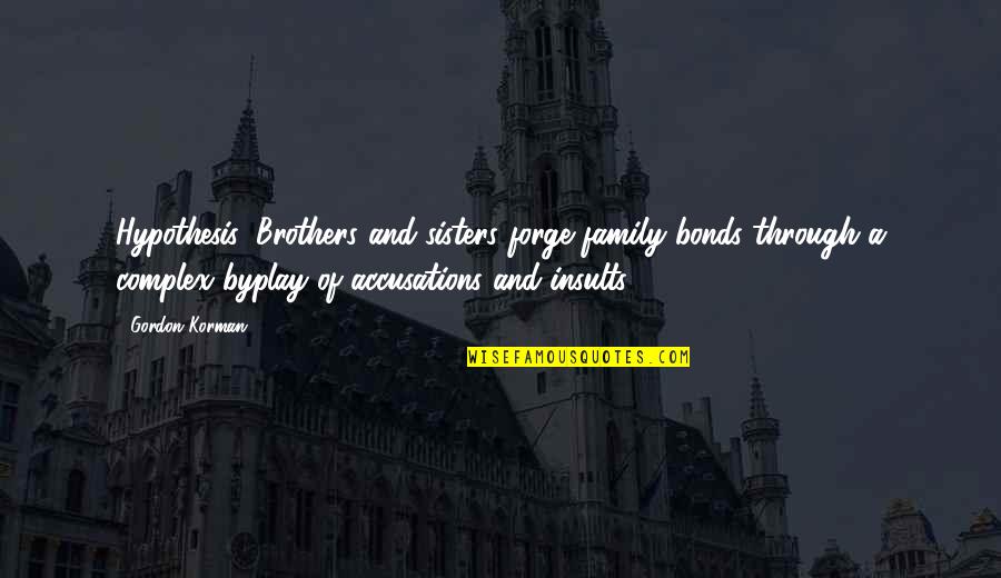 Family Of 5 Quotes By Gordon Korman: Hypothesis: Brothers and sisters forge family bonds through Family Of 5 Quotes By Gordon Korman: Hypothesis: Brothers and sisters forge family bonds through