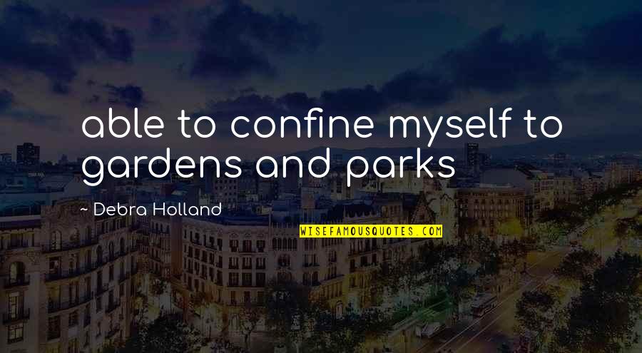 Family Of Addicts Quotes By Debra Holland: able to confine myself to gardens and parks