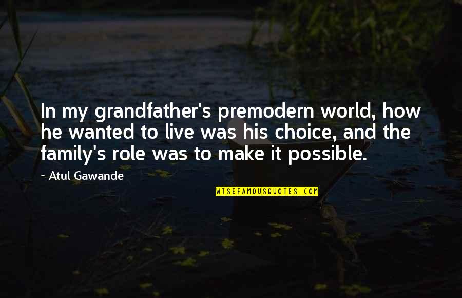 Family Of Choice Quotes By Atul Gawande: In my grandfather's premodern world, how he wanted