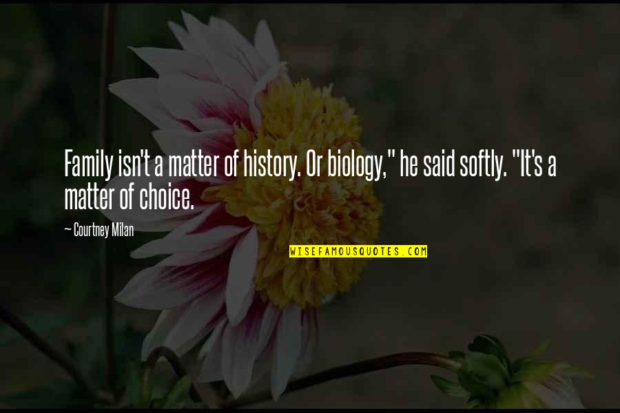 Family Of Choice Quotes By Courtney Milan: Family isn't a matter of history. Or biology,"