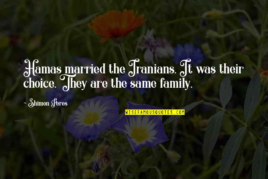 Family Of Choice Quotes By Shimon Peres: Hamas married the Iranians. It was their choice.