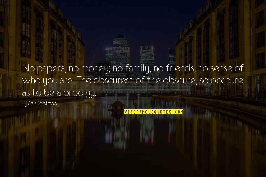Family Of Friends Quotes By J.M. Coetzee: No papers, no money; no family, no friends,