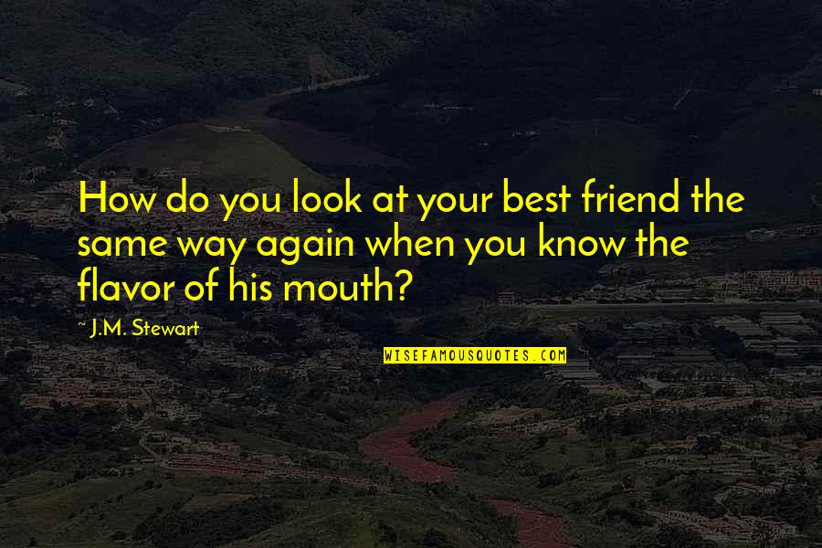 Family Of Friends Quotes By J.M. Stewart: How do you look at your best friend