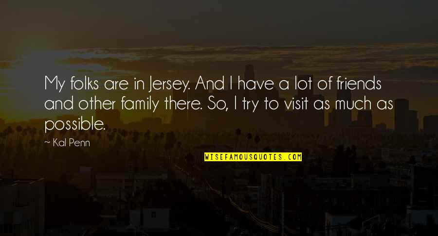 Family Of Friends Quotes By Kal Penn: My folks are in Jersey. And I have