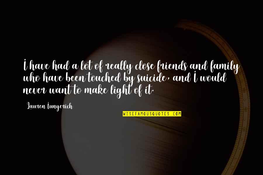 Family Of Friends Quotes By Lauren Iungerich: I have had a lot of really close