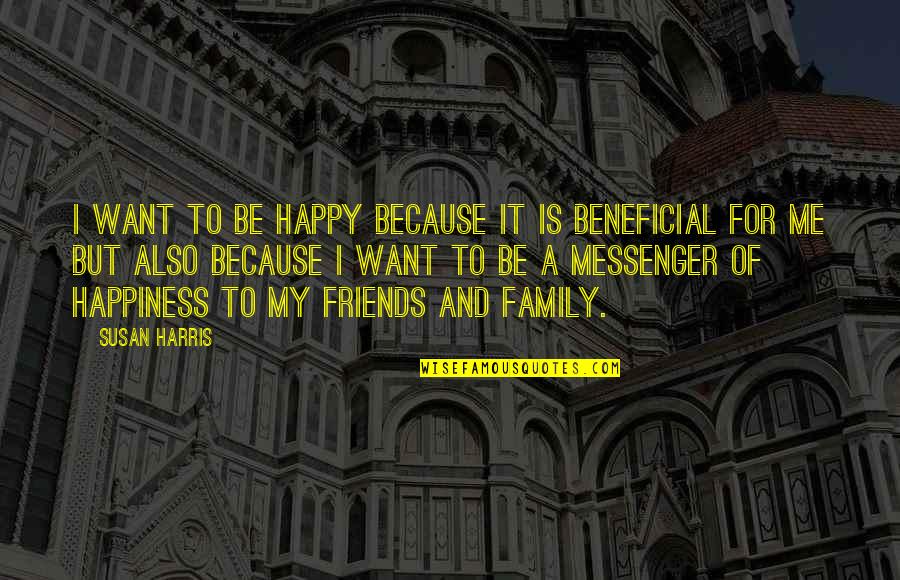 Family Of Friends Quotes By Susan Harris: I want to be happy because it is