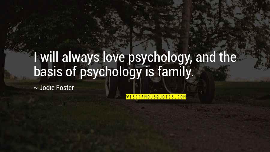 Family Of Love Quotes By Jodie Foster: I will always love psychology, and the basis
