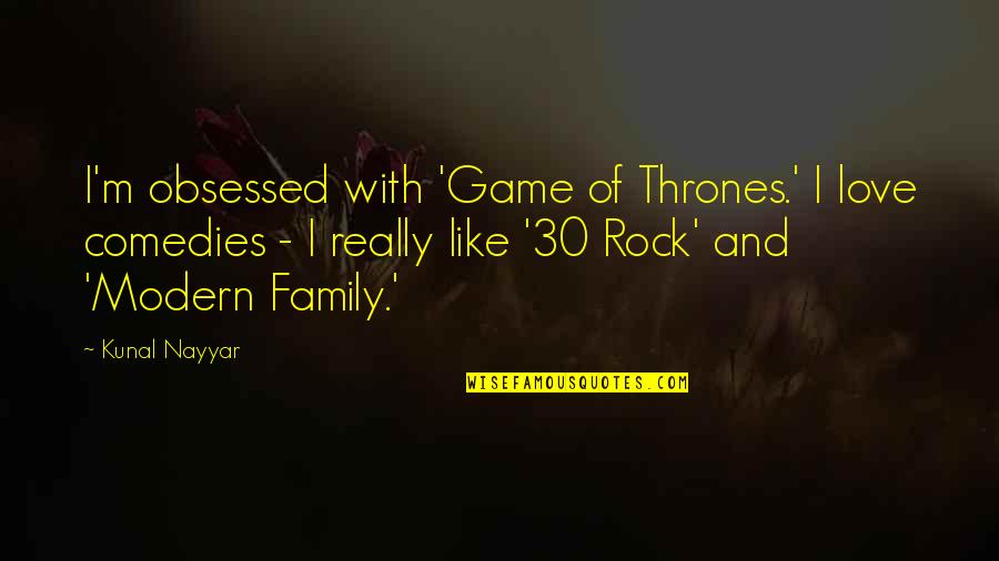 Family Of Love Quotes By Kunal Nayyar: I'm obsessed with 'Game of Thrones.' I love