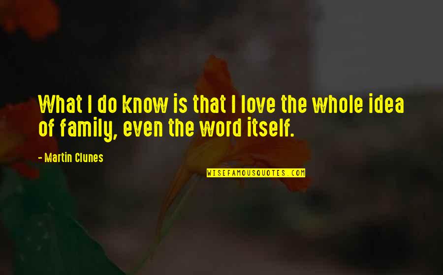 Family Of Love Quotes By Martin Clunes: What I do know is that I love