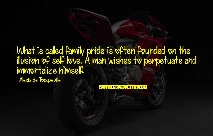 Family Of Man Quotes By Alexis De Tocqueville: What is called family pride is often founded