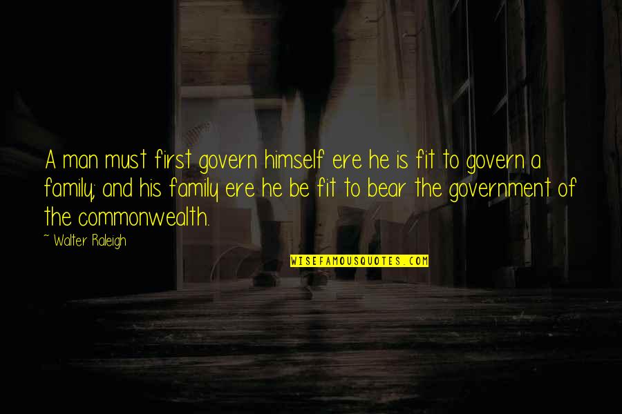 Family Of Man Quotes By Walter Raleigh: A man must first govern himself ere he