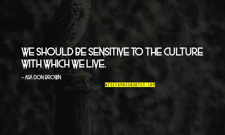 Family Of Origin Quotes By Asa Don Brown: We should be sensitive to the culture with