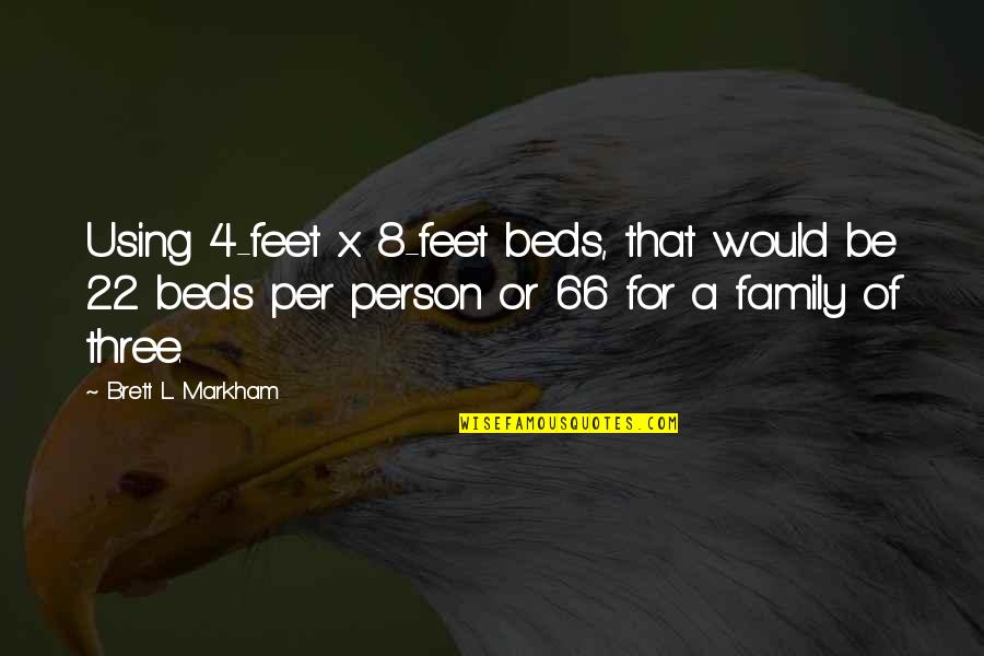 Family Of Three Quotes By Brett L. Markham: Using 4-feet x 8-feet beds, that would be