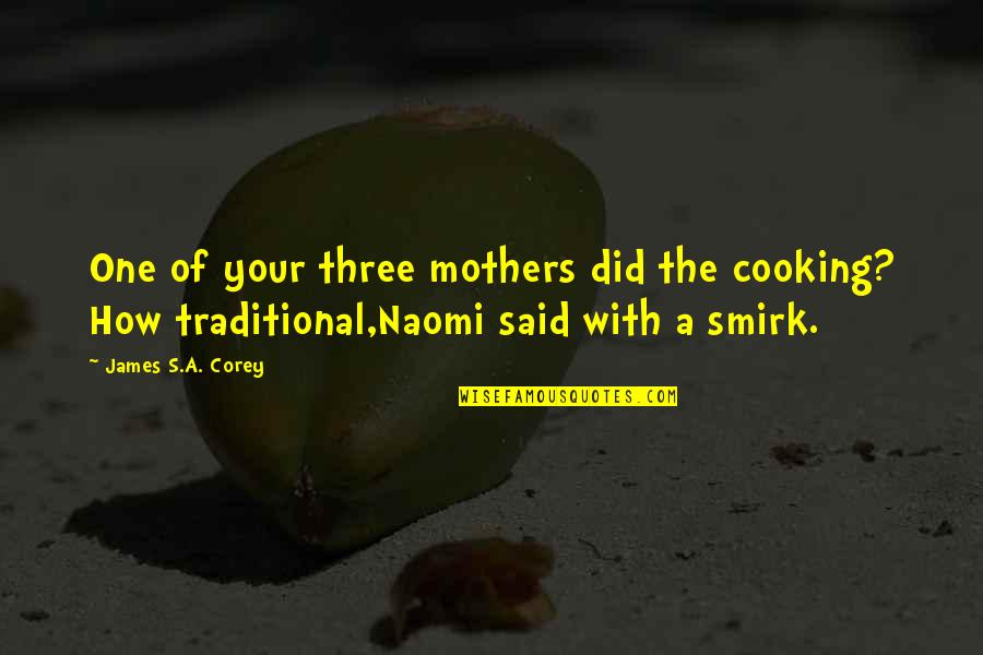 Family Of Three Quotes By James S.A. Corey: One of your three mothers did the cooking?