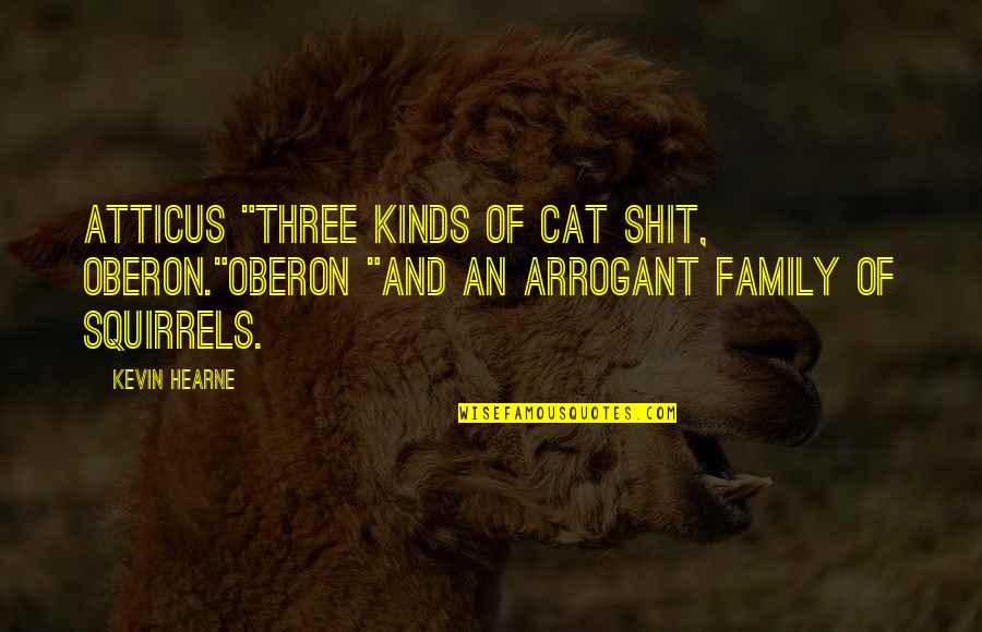 Family Of Three Quotes By Kevin Hearne: Atticus "three kinds of cat shit, Oberon."Oberon "and