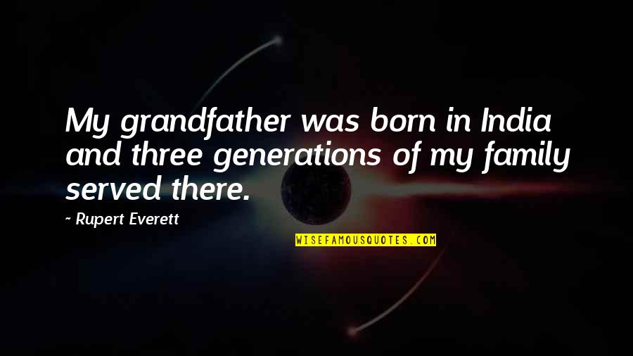 Family Of Three Quotes By Rupert Everett: My grandfather was born in India and three