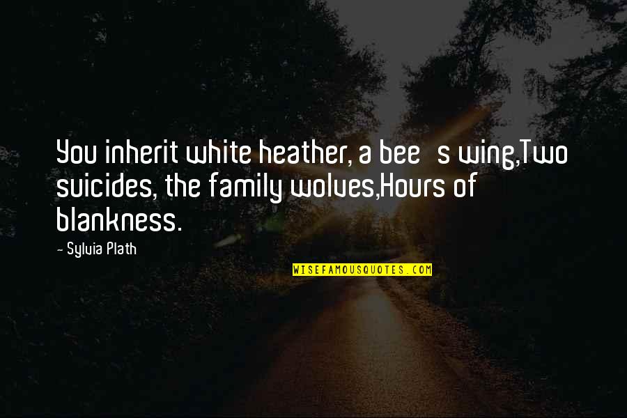 Family Of Two Quotes By Sylvia Plath: You inherit white heather, a bee's wing,Two suicides,