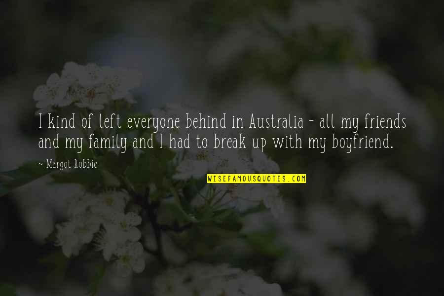 Family Of Your Boyfriend Quotes By Margot Robbie: I kind of left everyone behind in Australia