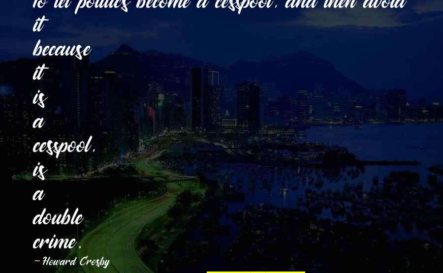 Family On New Year Quotes By Howard Crosby: To let politics become a cesspool, and then Family On New Year Quotes By Howard Crosby: To let politics become a cesspool, and then