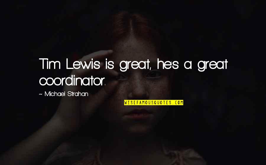 Family On New Year Quotes By Michael Strahan: Tim Lewis is great, he's a great coordinator. Family On New Year Quotes By Michael Strahan: Tim Lewis is great, he's a great coordinator.
