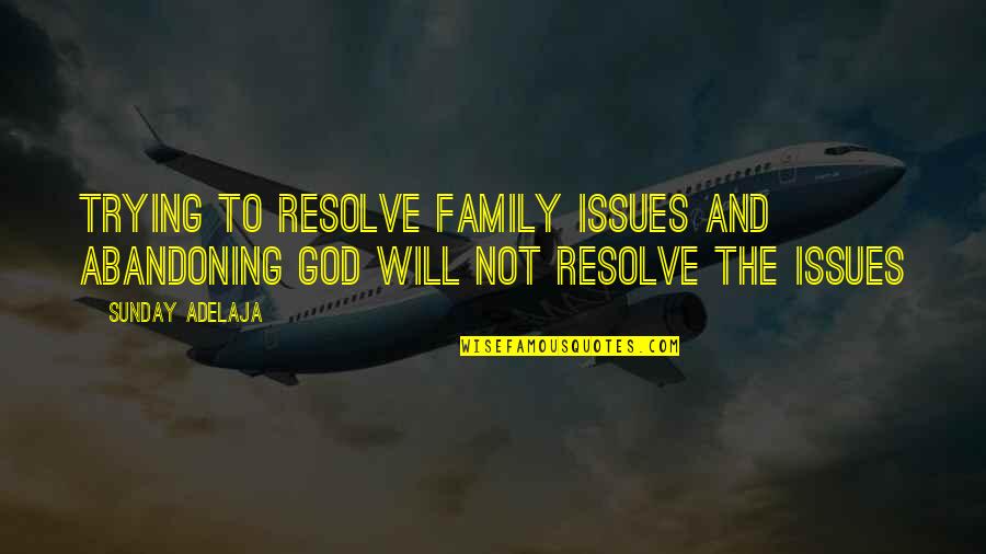 Family On Sunday Quotes By Sunday Adelaja: Trying to resolve family issues and abandoning God
