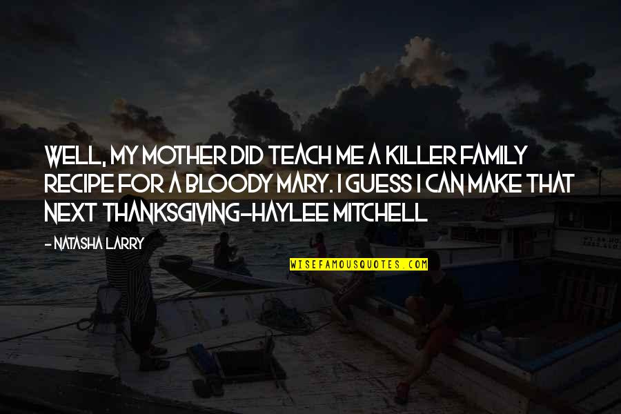 Family On Thanksgiving Quotes By Natasha Larry: Well, my mother did teach me a killer