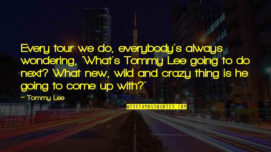 Family One Line Quotes By Tommy Lee: Every tour we do, everybody's always wondering, 'What's Family One Line Quotes By Tommy Lee: Every tour we do, everybody's always wondering, 'What's