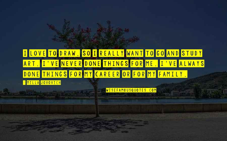 Family Or Career Quotes By Milla Jovovich: I love to draw, so I really want Family Or Career Quotes By Milla Jovovich: I love to draw, so I really want