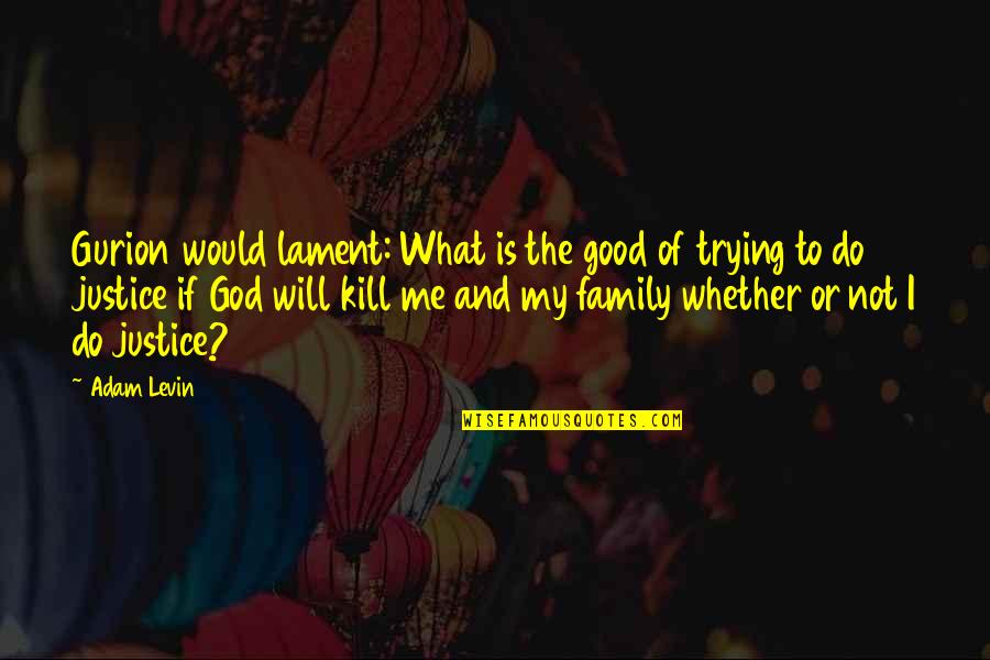 Family Or Not Quotes By Adam Levin: Gurion would lament: What is the good of