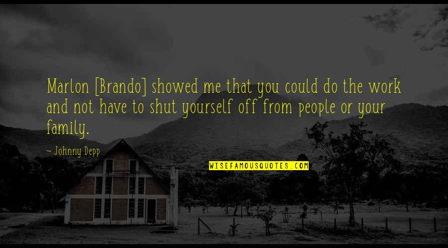 Family Or Not Quotes By Johnny Depp: Marlon [Brando] showed me that you could do